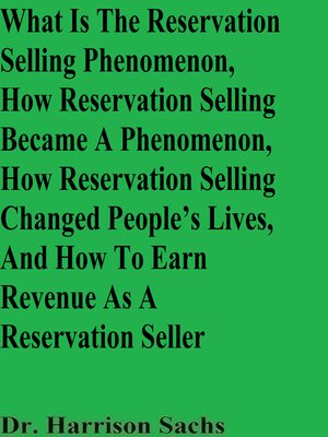 cover image of What Is the Reservation Selling Phenomenon, How Reservation Selling Became a Phenomenon, How Reservation Selling Has Changed People's Lives, and How to Earn Revenue As a Reservation Seller
